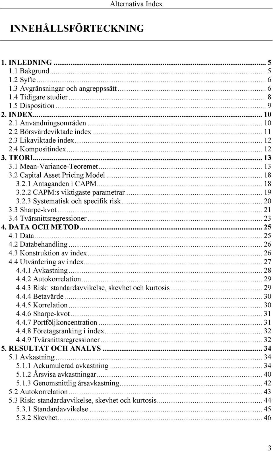 .. 18 3.2.2 CAPM:s viktigaste parametrar... 19 3.2.3 Systematisk och specifik risk... 20 3.3 Sharpe-kvot... 21 3.4 Tvärsnittsregressioner... 23 4. DATA OCH METOD... 25 4.1 Data... 25 4.2 Databehandling.