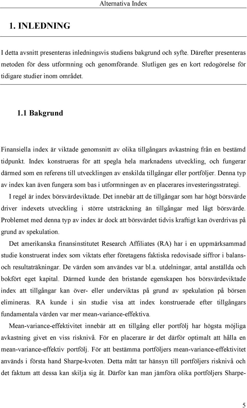 Index konstrueras för att spegla hela marknadens utveckling, och fungerar därmed som en referens till utvecklingen av enskilda tillgångar eller portföljer.