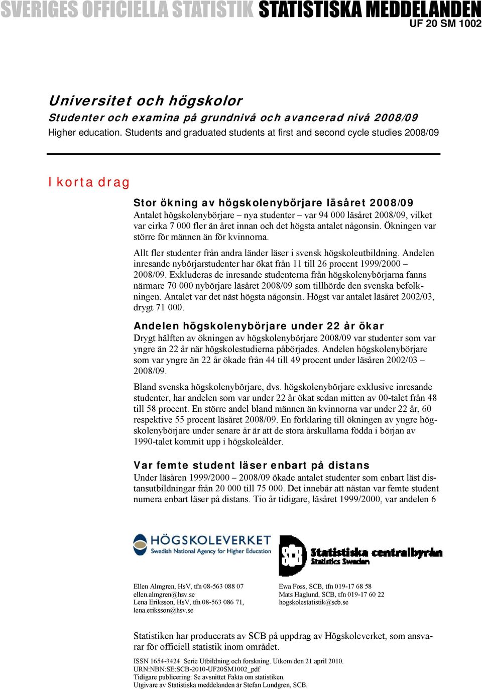 2008/09, vilket var cirka 7 000 fler än året innan och det högsta antalet någonsin. Ökningen var större för männen än för kvinnorna.