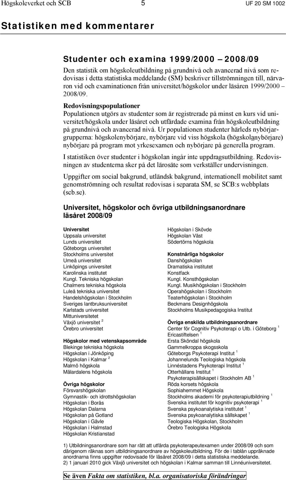 Redovisningspopulationer Populationen utgörs av studenter som är registrerade på minst en kurs vid universitet/högskola under läsåret och utfärdade examina från högskoleutbildning på grundnivå och