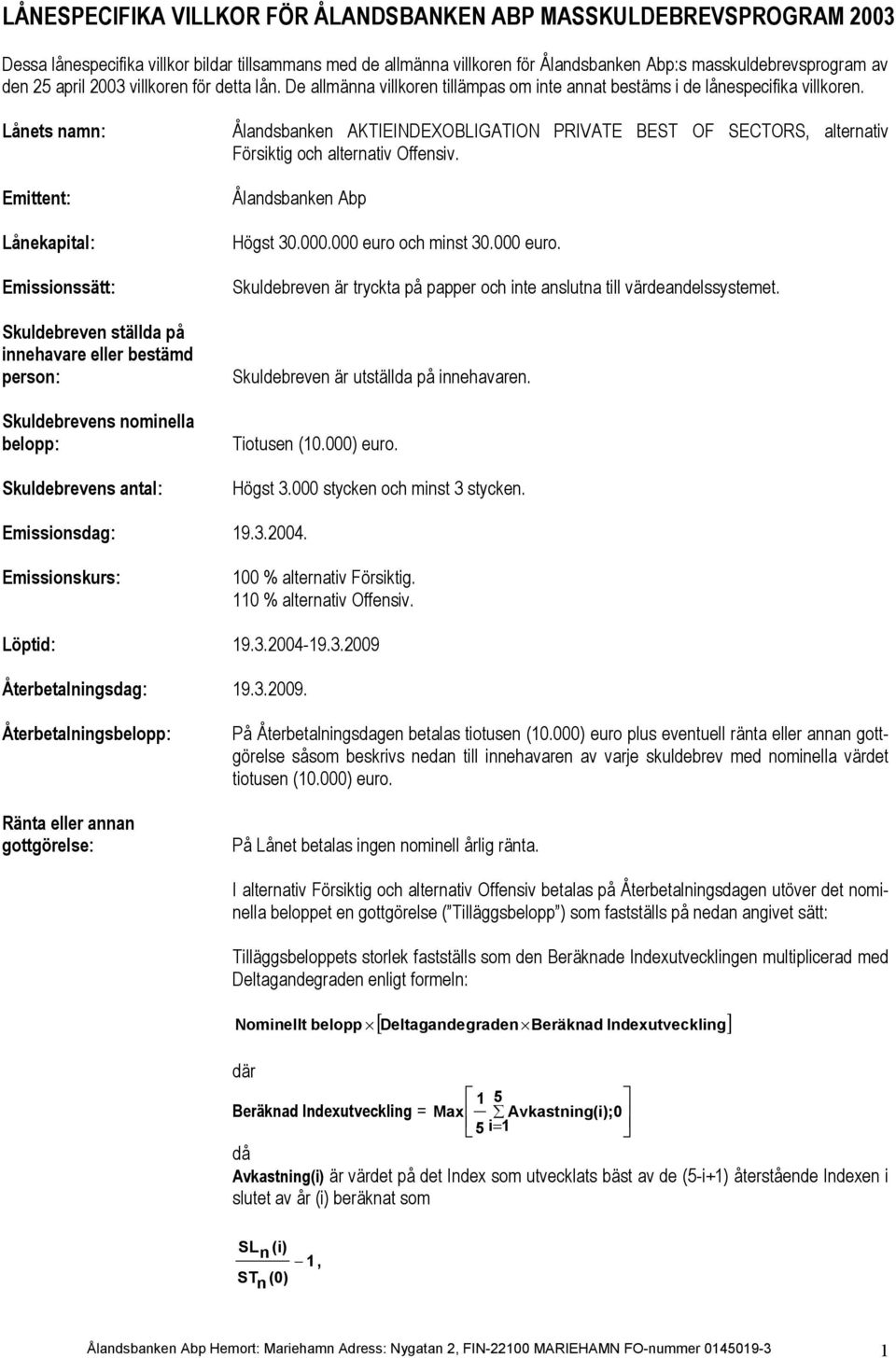 Lånets namn: Emittent: Lånekapital: Emissionssätt: Skuldebreven ställda på innehavare eller bestämd person: Skuldebrevens nominella belopp: Skuldebrevens antal: Ålandsbanken AKTIEINDEXOBLIGATION