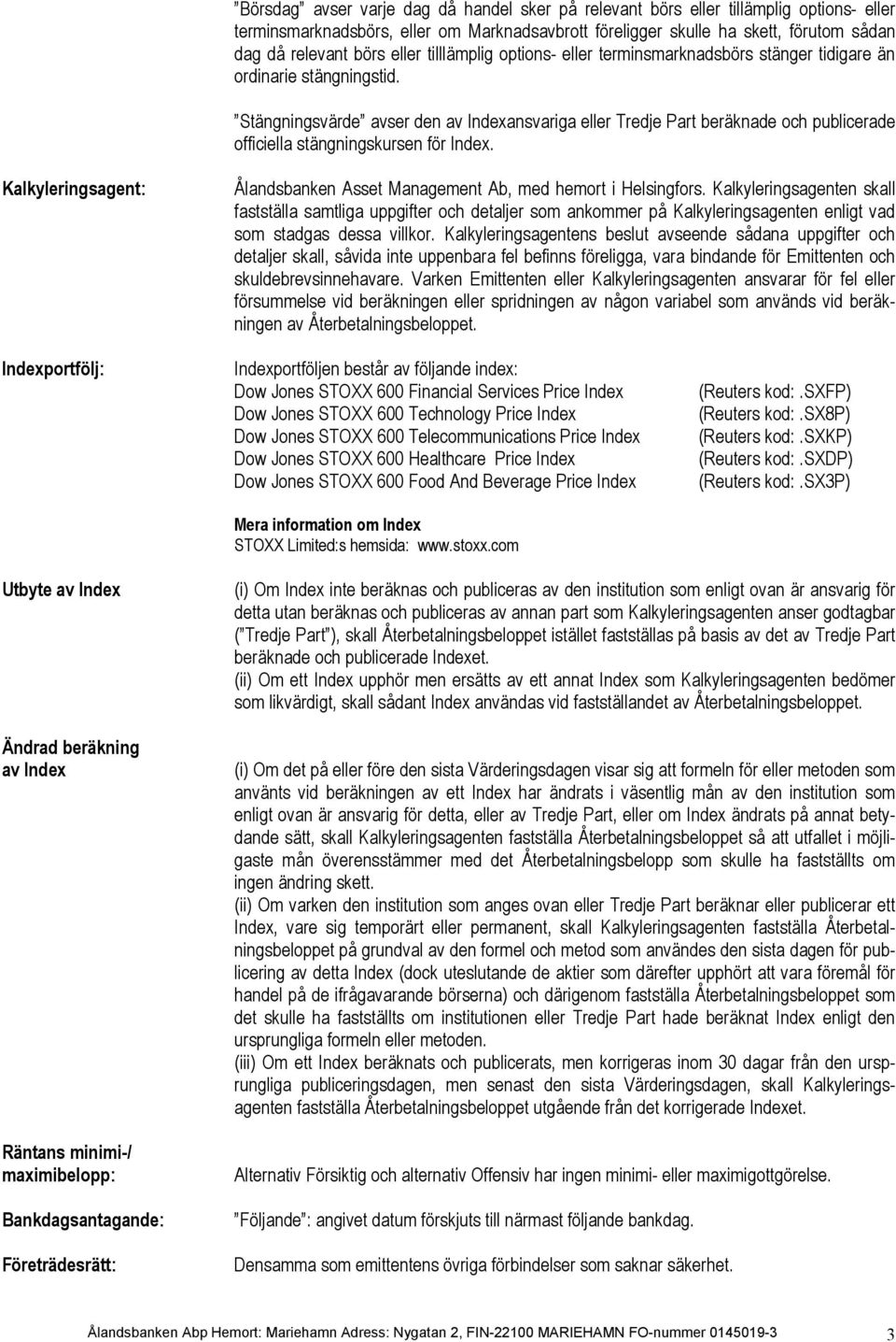 Stängningsvärde avser den av Indexansvariga eller Tredje Part beräknade och publicerade officiella stängningskursen för Index.