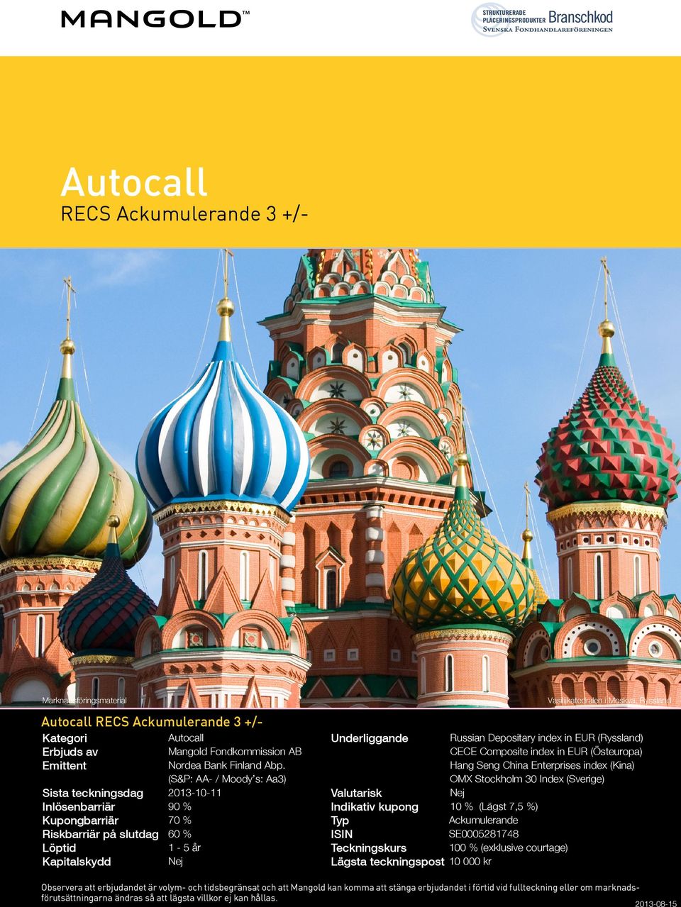 (S&P: AA- / Moody s: Aa3) 213-1-11 Sista teckningsdag 9 % Inlösenbarriär 7 % Kupongbarriär Riskbarriär på slutdag 6 % 1-5 år Löptid Nej Kapitalskydd Underliggande Russian Depositary index in EUR