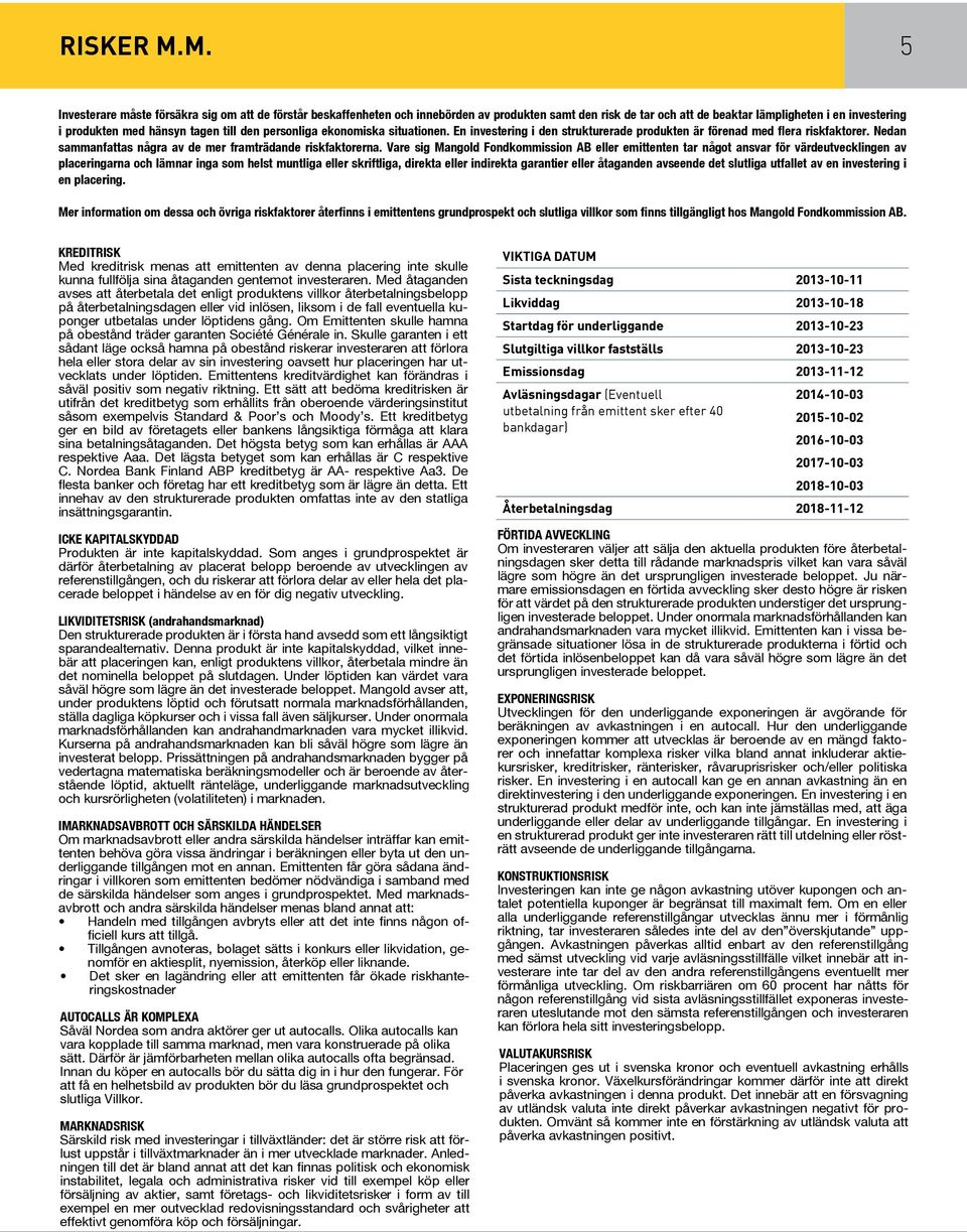 till den personliga ekonomiska situationen. En investering i den strukturerade produkten är förenad med flera riskfaktorer. Nedan sammanfattas några av de mer framträdande riskfaktorerna.