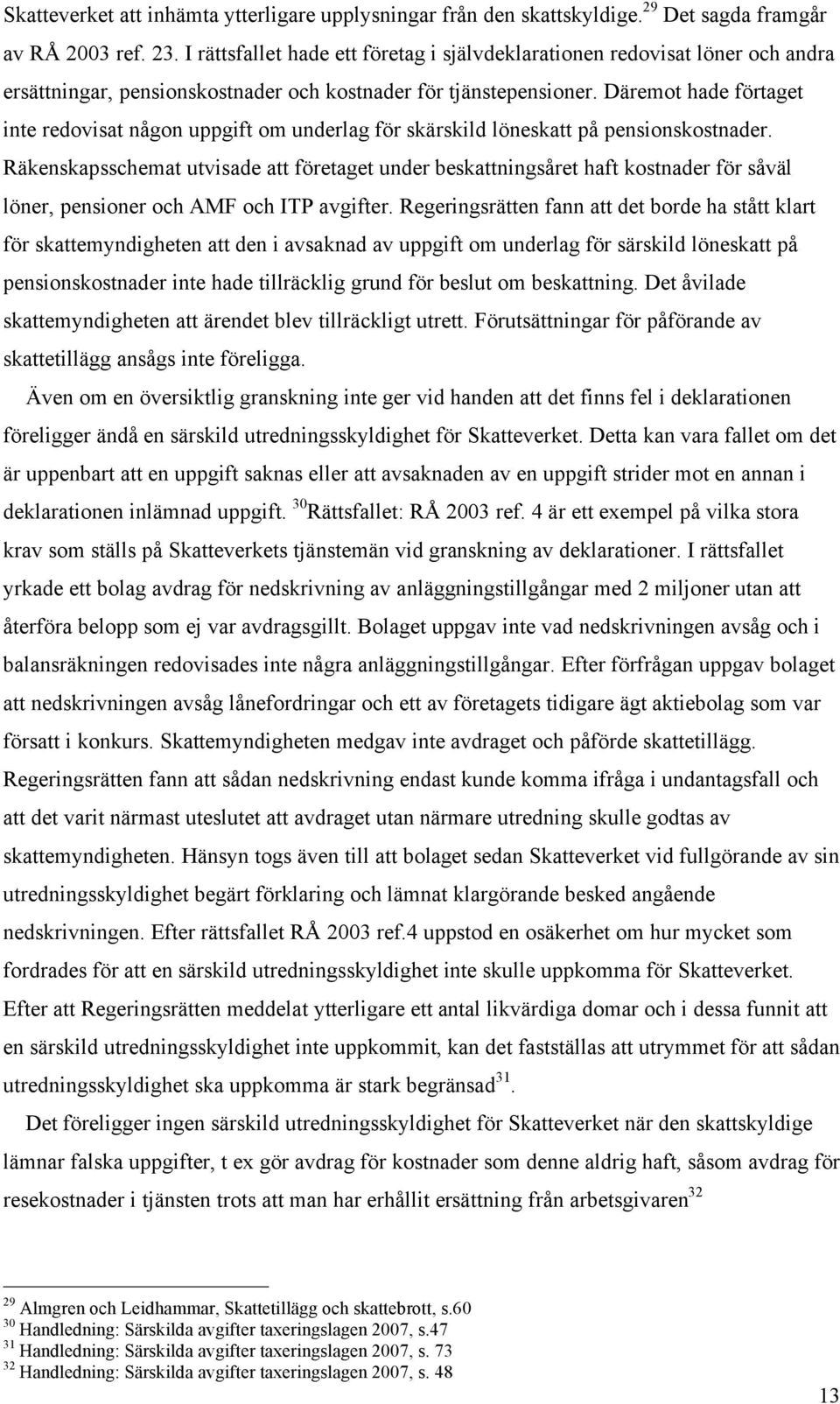 Däremot hade förtaget inte redovisat någon uppgift om underlag för skärskild löneskatt på pensionskostnader.