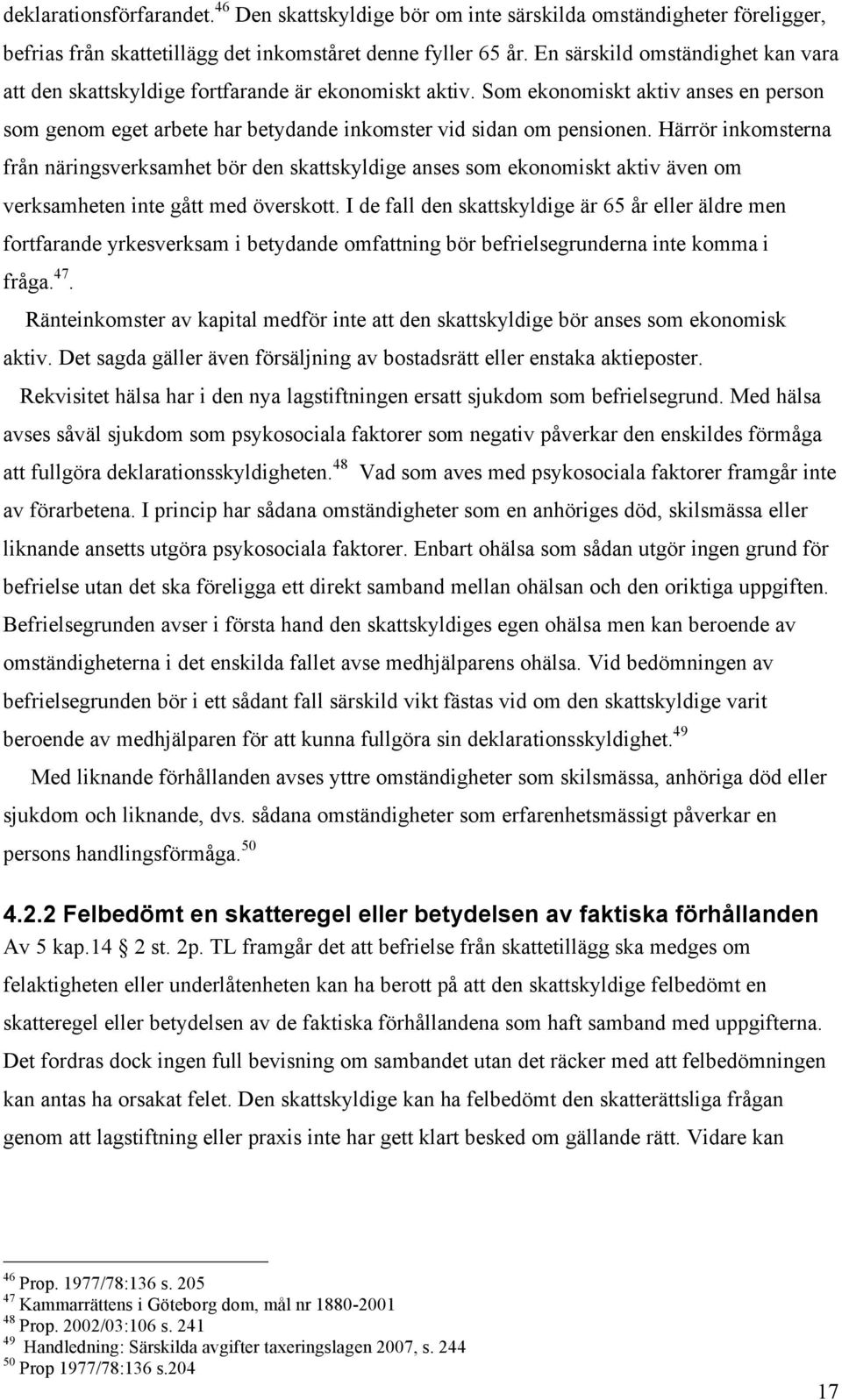 Härrör inkomsterna från näringsverksamhet bör den skattskyldige anses som ekonomiskt aktiv även om verksamheten inte gått med överskott.