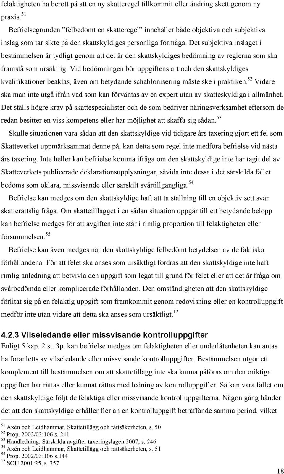 Det subjektiva inslaget i bestämmelsen är tydligt genom att det är den skattskyldiges bedömning av reglerna som ska framstå som ursäktlig.