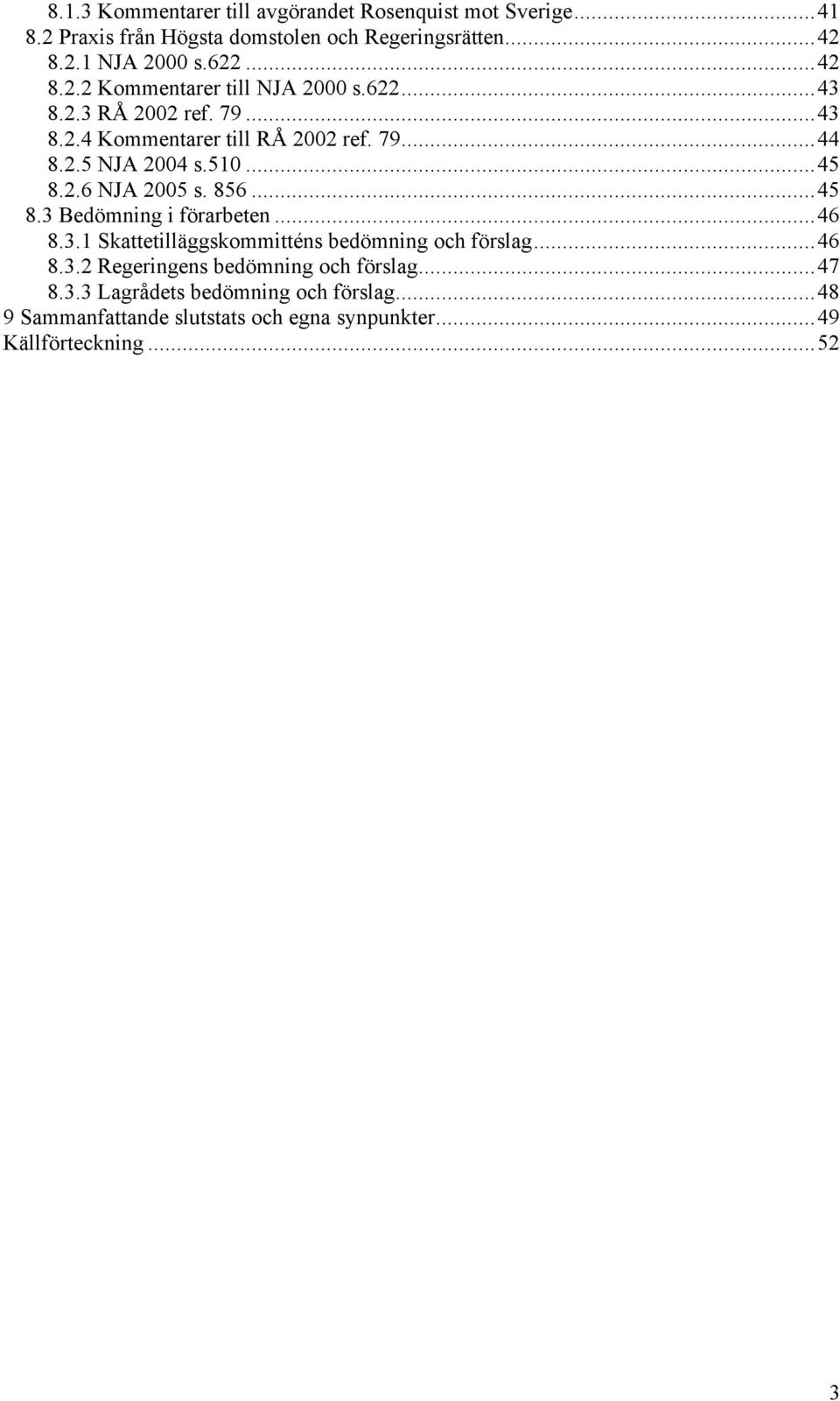 ..45 8.2.6 NJA 2005 s. 856...45 8.3 Bedömning i förarbeten...46 8.3.1 Skattetilläggskommitténs bedömning och förslag...46 8.3.2 Regeringens bedömning och förslag.