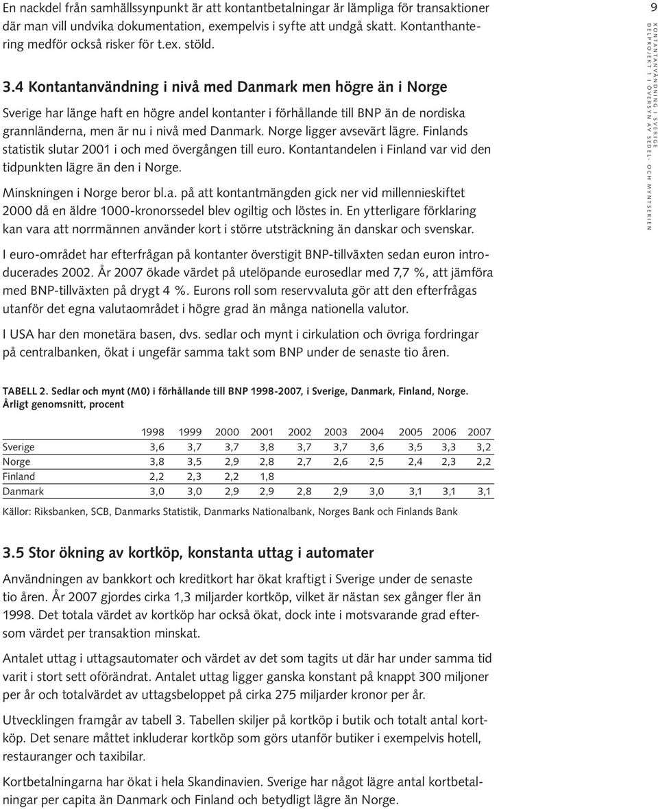 4 Kontantanvändning i nivå med Danmark men högre än i Norge Sverige har länge haft en högre andel kontanter i förhållande till BNP än de nordiska grannländerna, men är nu i nivå med Danmark.