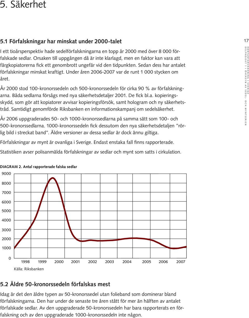 Under åren 2006-2007 var de runt 1 000 stycken om året. År 2000 stod 100-kronorssedeln och 500-kronorssedeln för cirka 90 % av förfalskningarna. Båda sedlarna försågs med nya säkerhetsdetaljer 2001.