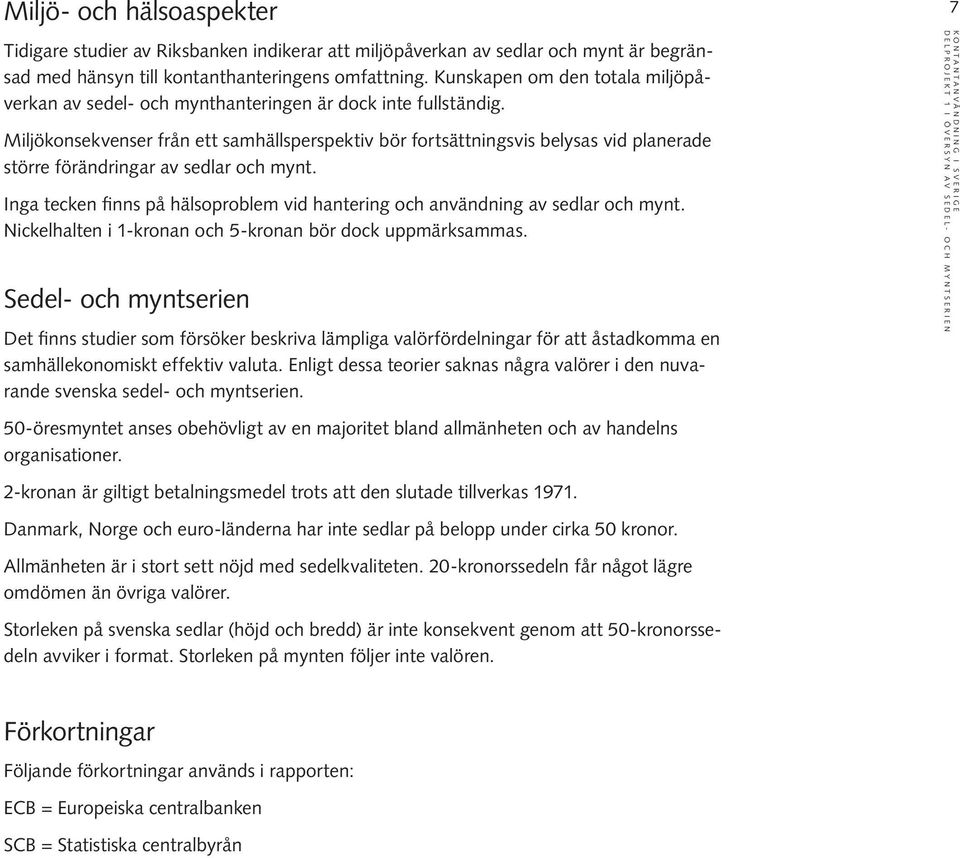 Miljökonsekvenser från ett samhällsperspektiv bör fortsättningsvis belysas vid planerade större förändringar av sedlar och mynt.