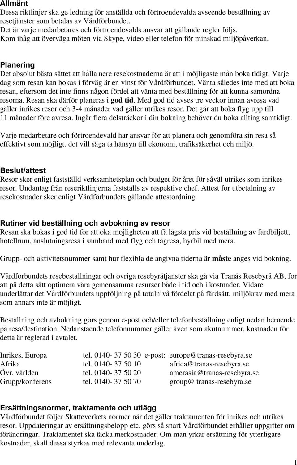 Planering Det absolut bästa sättet att hålla nere resekostnaderna är att i möjligaste mån boka tidigt. Varje dag som resan kan bokas i förväg är en vinst för Vårdförbundet.