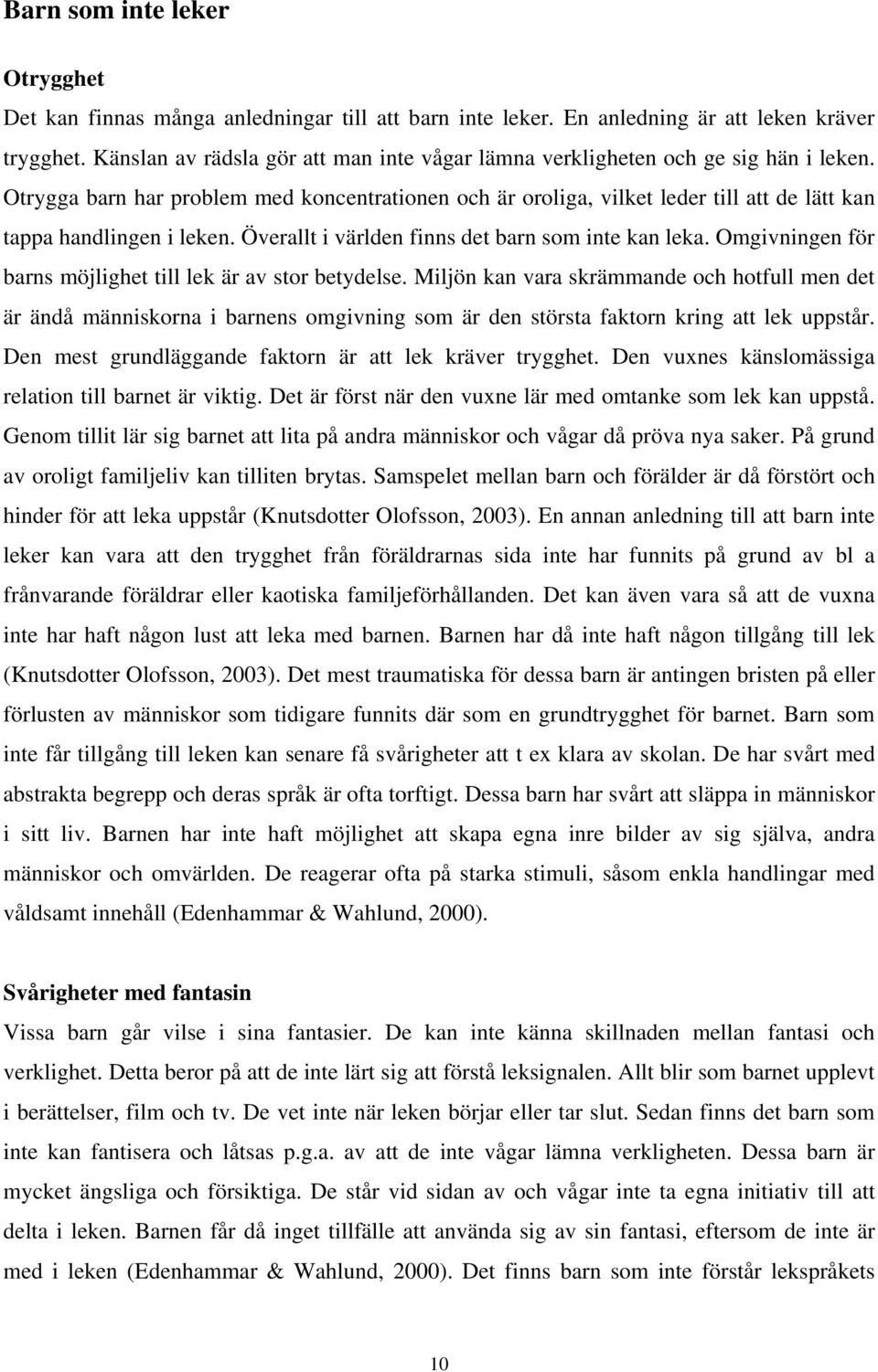 Otrygga barn har problem med koncentrationen och är oroliga, vilket leder till att de lätt kan tappa handlingen i leken. Överallt i världen finns det barn som inte kan leka.