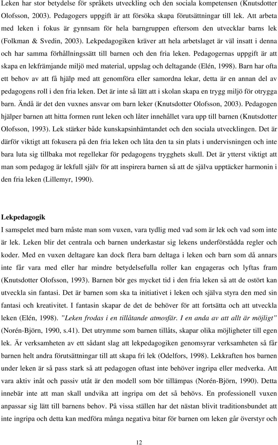 Lekpedagogiken kräver att hela arbetslaget är väl insatt i denna och har samma förhållningssätt till barnen och den fria leken.