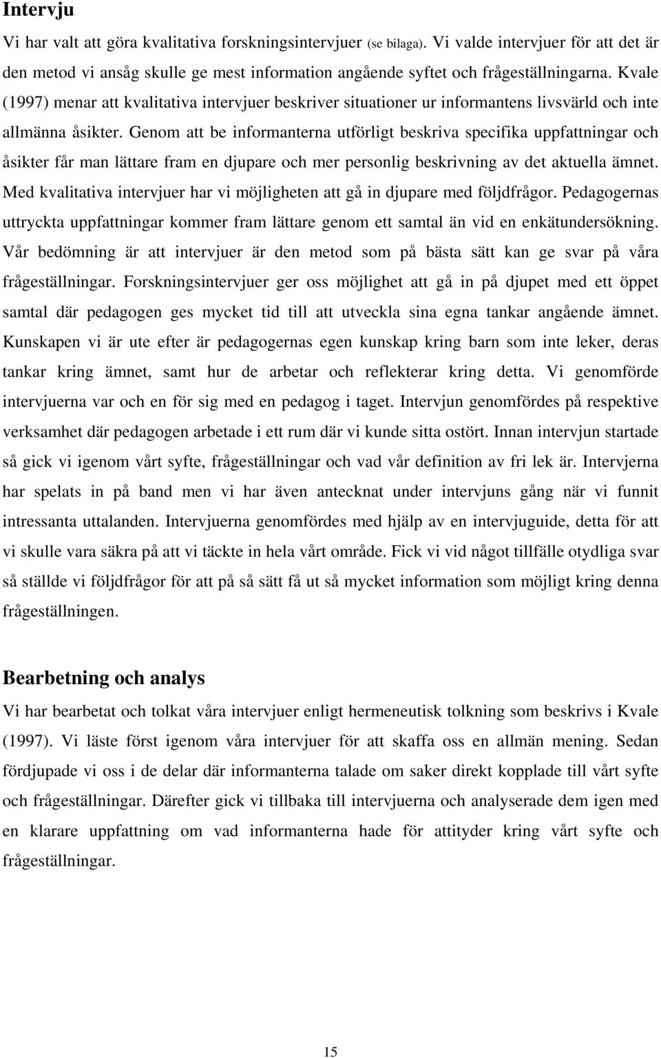 Genom att be informanterna utförligt beskriva specifika uppfattningar och åsikter får man lättare fram en djupare och mer personlig beskrivning av det aktuella ämnet.