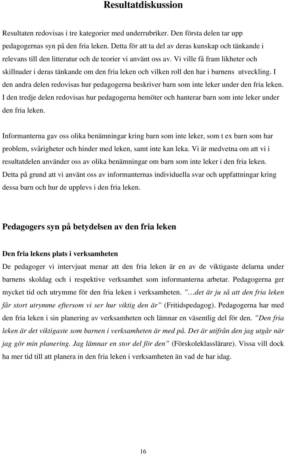 Vi ville få fram likheter och skillnader i deras tänkande om den fria leken och vilken roll den har i barnens utveckling.