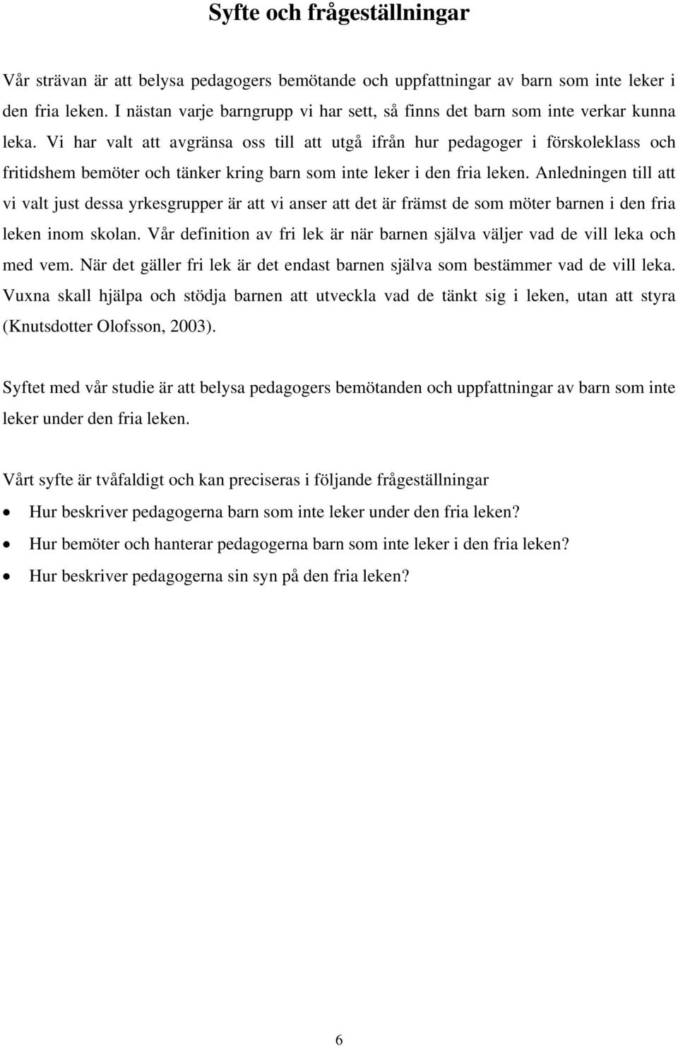 Vi har valt att avgränsa oss till att utgå ifrån hur pedagoger i förskoleklass och fritidshem bemöter och tänker kring barn som inte leker i den fria leken.