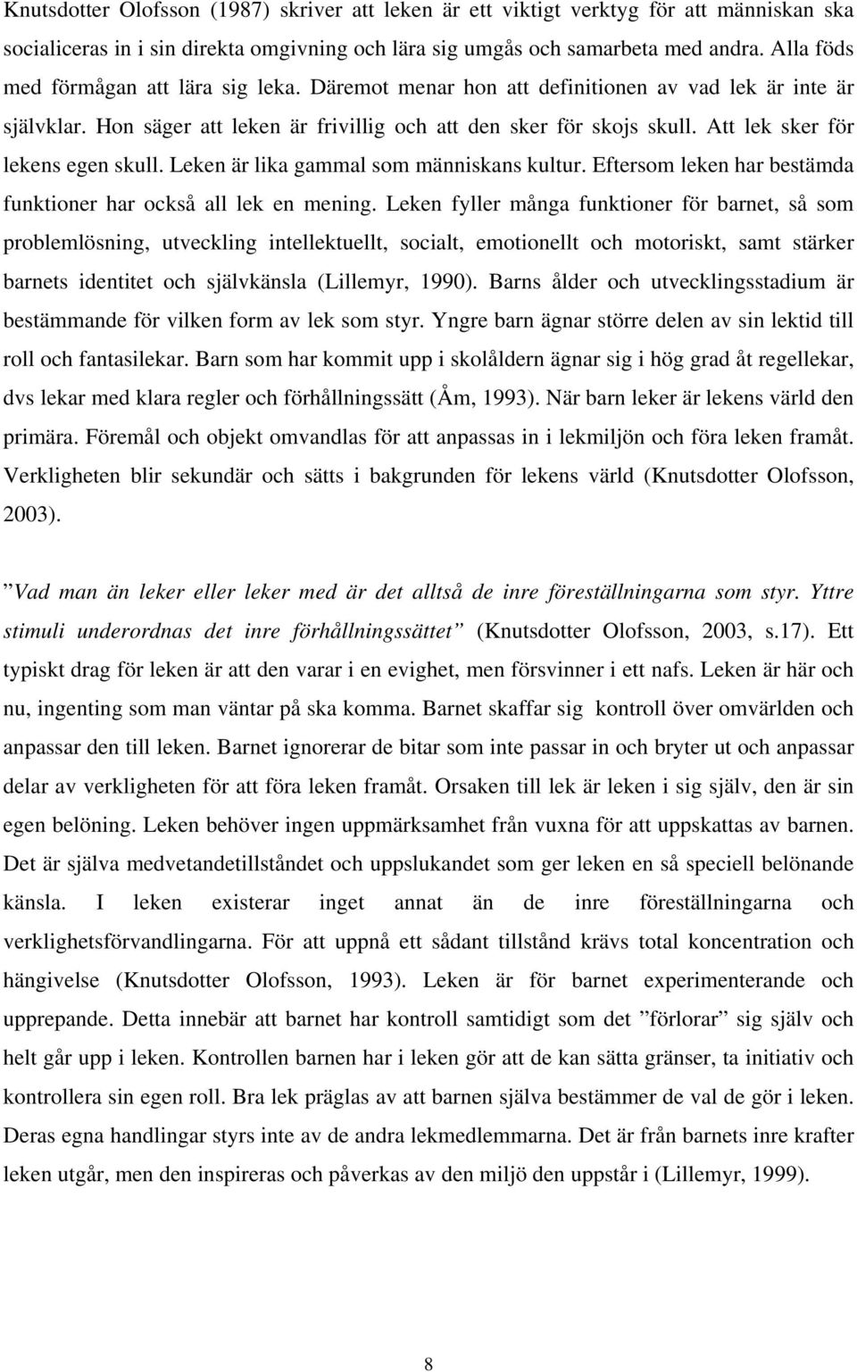 Att lek sker för lekens egen skull. Leken är lika gammal som människans kultur. Eftersom leken har bestämda funktioner har också all lek en mening.