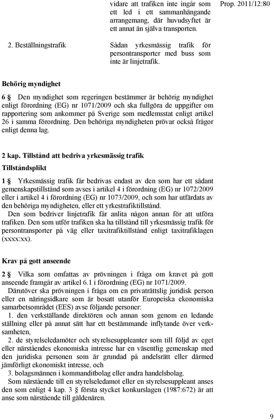 Behörig myndighet 6 Den myndighet som regeringen bestämmer är behörig myndighet enligt förordning (EG) nr 1071/2009 och ska fullgöra de uppgifter om rapportering som ankommer på Sverige som