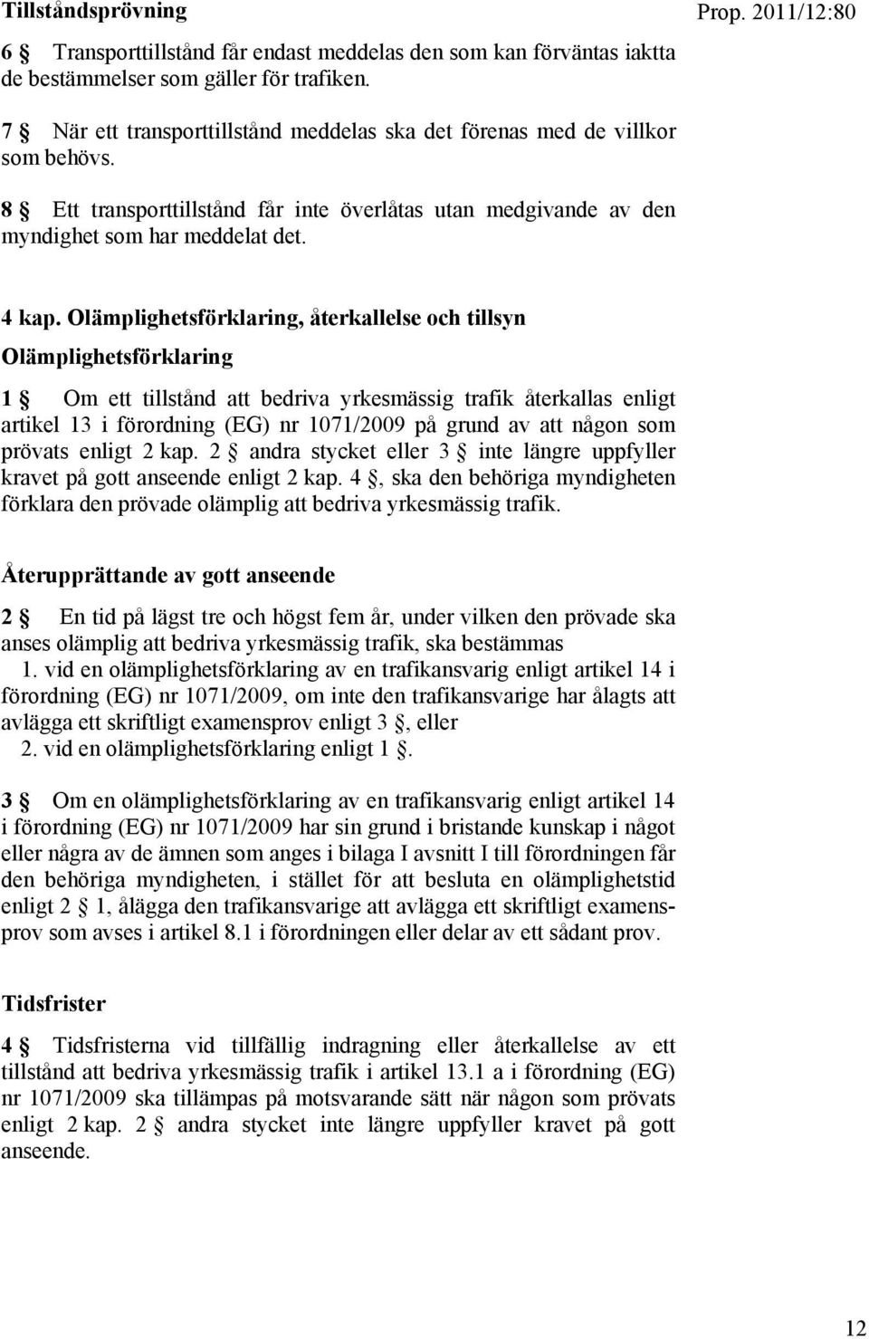 Olämplighetsförklaring, återkallelse och tillsyn Olämplighetsförklaring 1 Om ett tillstånd att bedriva yrkesmässig trafik återkallas enligt artikel 13 i förordning (EG) nr 1071/2009 på grund av att