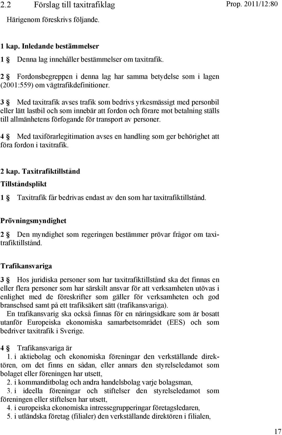 3 Med taxitrafik avses trafik som bedrivs yrkesmässigt med personbil eller lätt lastbil och som innebär att fordon och förare mot betalning ställs till allmänhetens förfogande för transport av