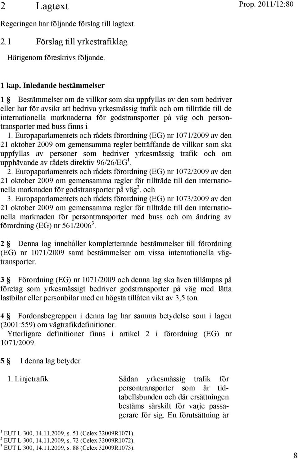 godstransporter på väg och persontransporter med buss finns i 1.