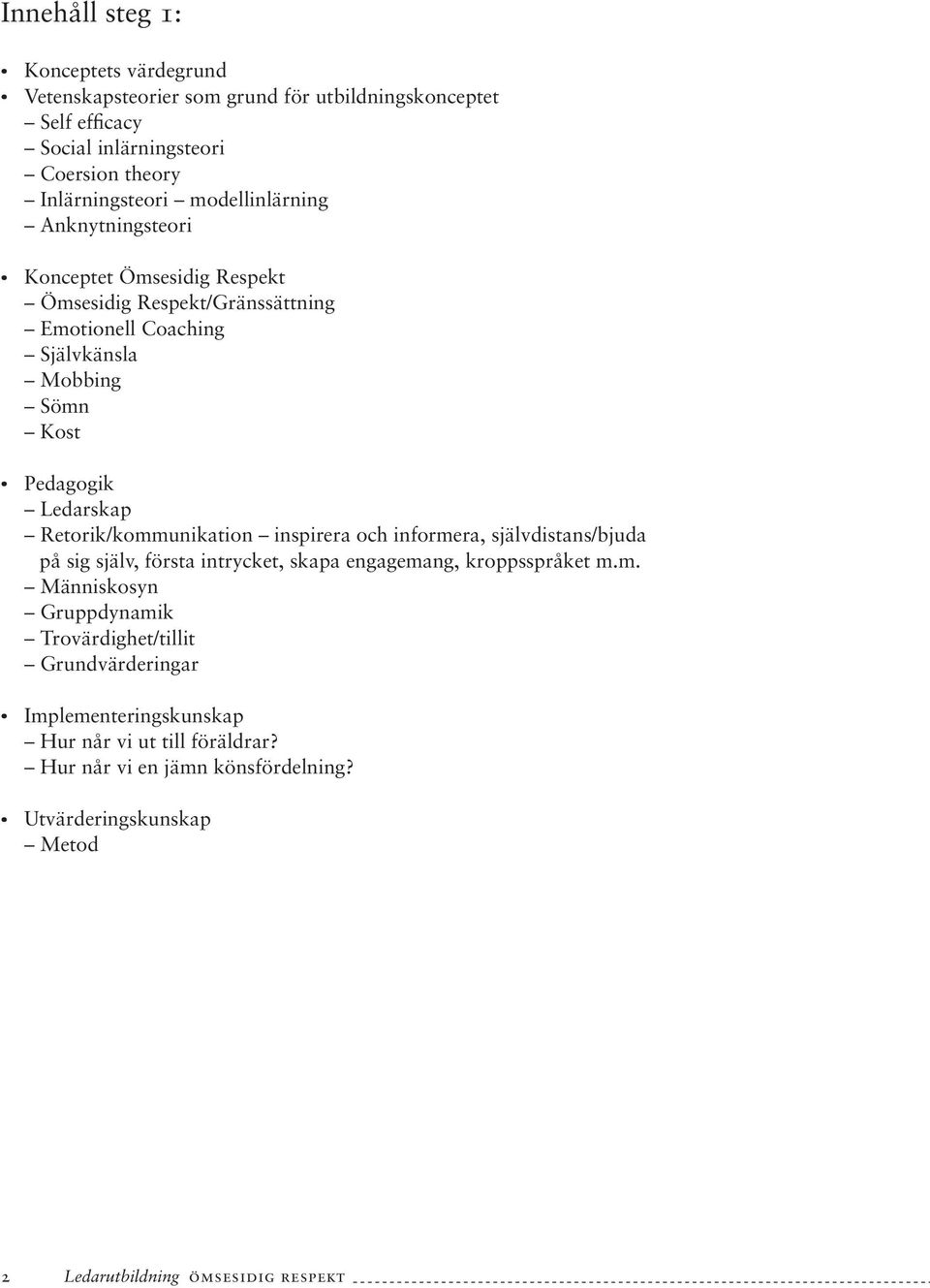 Retorik/kommunikation inspirera och informera, självdistans/bjuda på sig själv, första intrycket, skapa engagemang, kroppsspråket m.m. Människosyn Gruppdynamik Trovärdighet/tillit Grundvärderingar Implementeringskunskap Hur når vi ut till föräldrar?