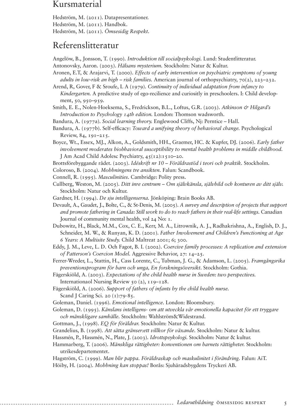 Effects of early intervention on psychiatric symptoms of young adults in low-risk an high risk families. American journal of orthopsychiatry, 70(2), 223 232. Arend, R, Gover, F & Sroufe, L A (1979).