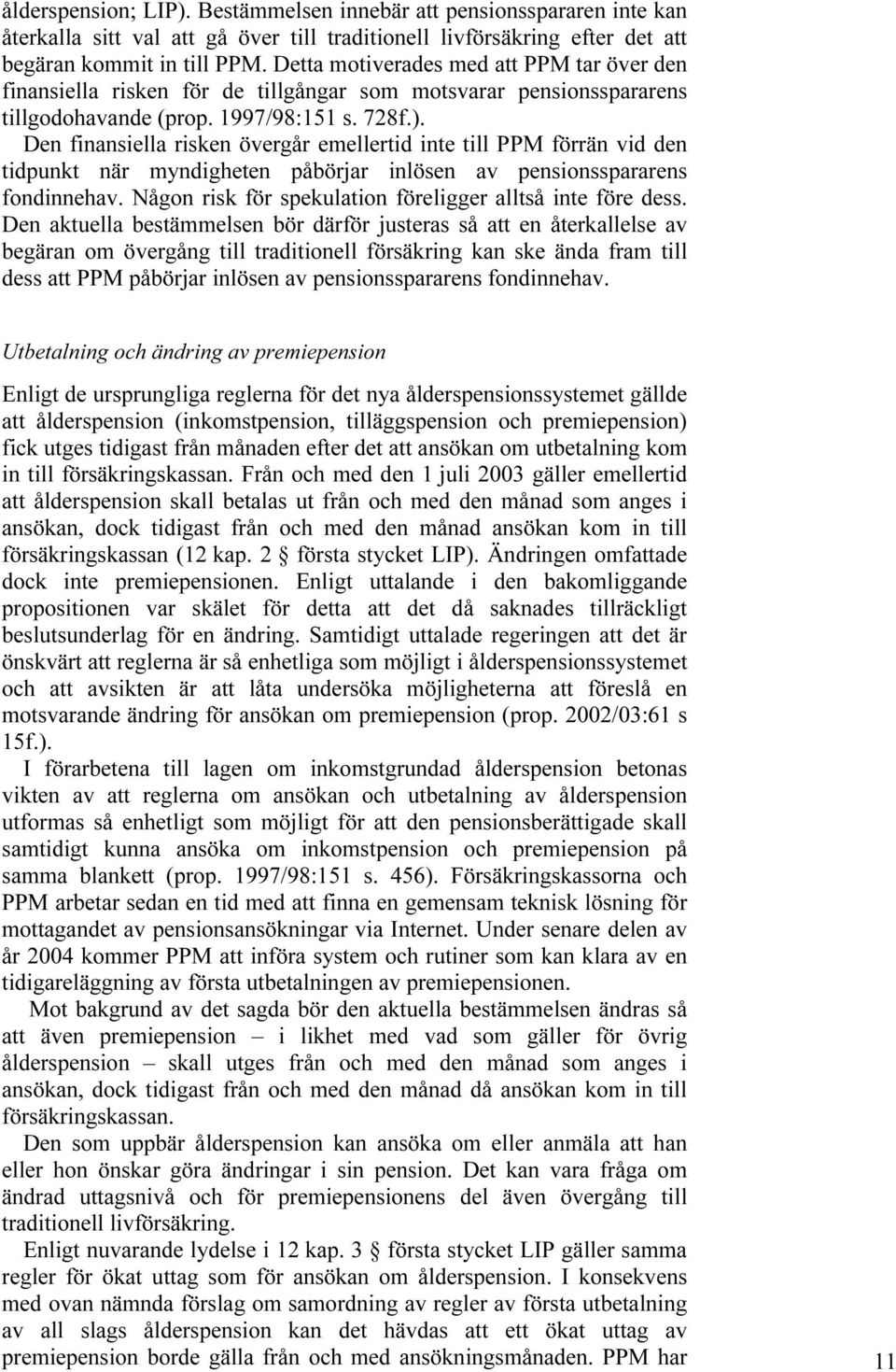 Den finansiella risken övergår emellertid inte till PPM förrän vid den tidpunkt när myndigheten påbörjar inlösen av pensionsspararens fondinnehav.