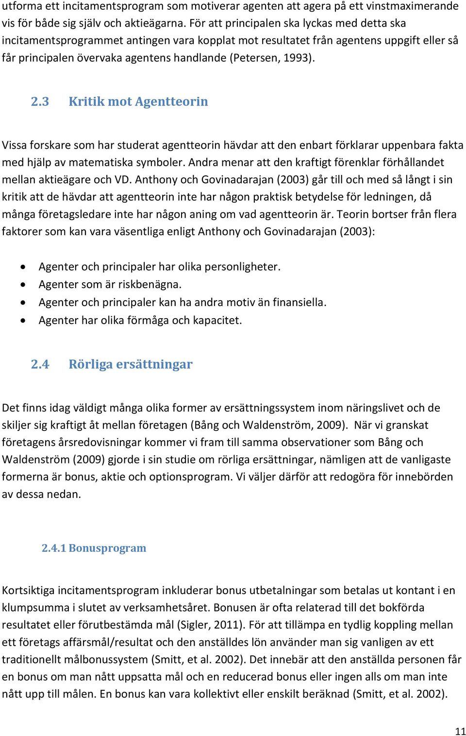 3 Kritik mot Agentteorin Vissa forskare som har studerat agentteorin hävdar att den enbart förklarar uppenbara fakta med hjälp av matematiska symboler.