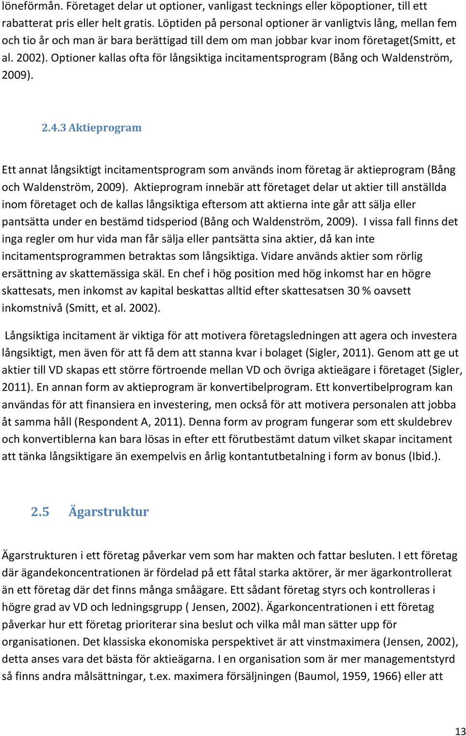 Optioner kallas ofta för långsiktiga incitamentsprogram (Bång och Waldenström, 2009). 2.4.