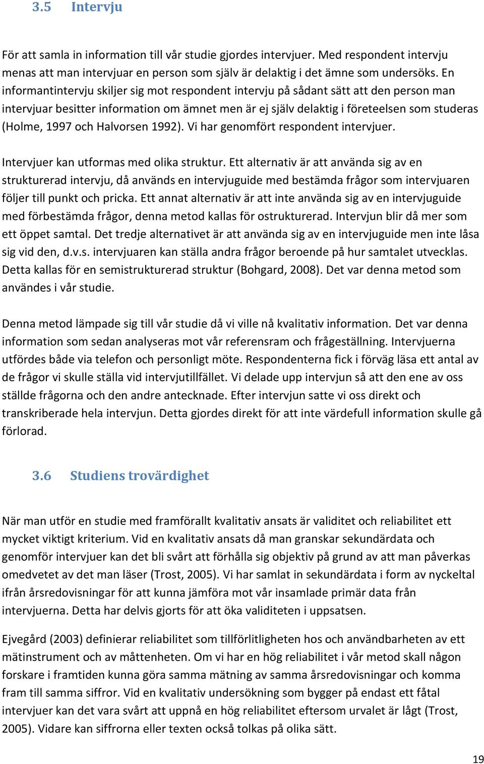 och Halvorsen 1992). Vi har genomfört respondent intervjuer. Intervjuer kan utformas med olika struktur.