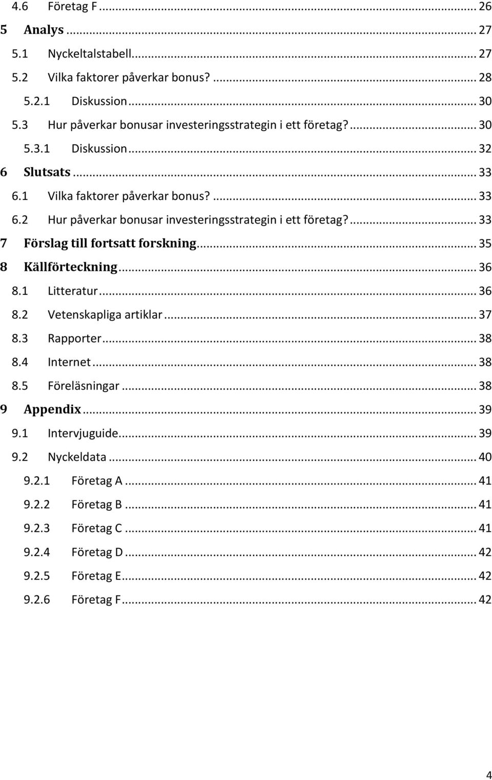 ... 33 7 Förslag till fortsatt forskning... 35 8 Källförteckning... 36 8.1 Litteratur... 36 8.2 Vetenskapliga artiklar... 37 8.3 Rapporter... 38 8.4 Internet... 38 8.5 Föreläsningar.