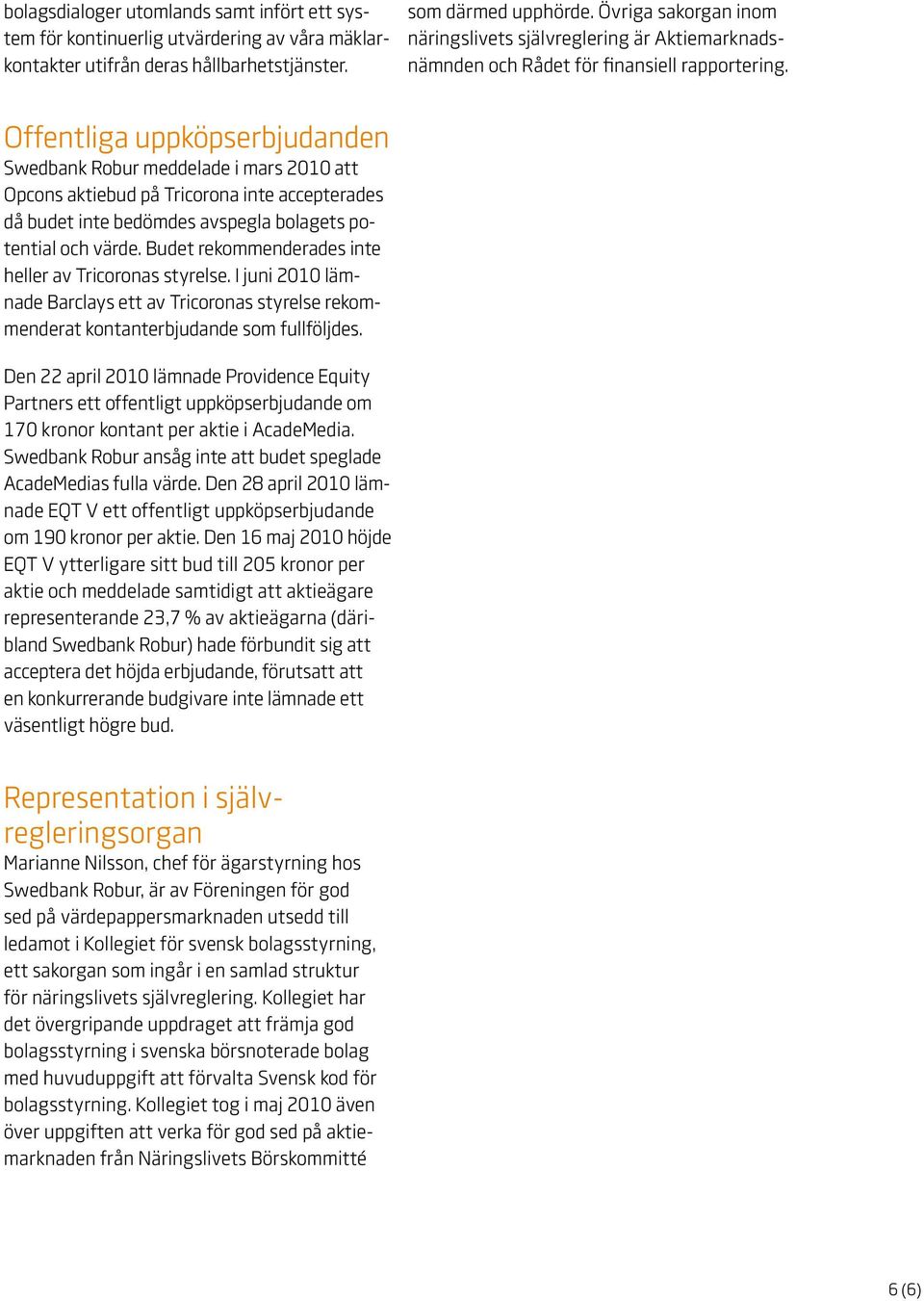 Offentliga uppköps erbjudanden Swedbank Robur meddelade i mars 2010 att Opcons aktiebud på Tricorona inte accepterades då budet inte bedömdes avspegla bolagets potential och värde.