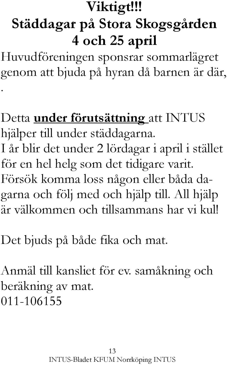 Detta under förutsättning att INTUS hjälper till under städdagarna.