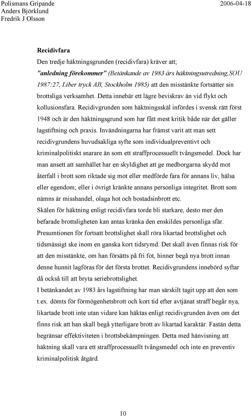 Recidivgrunden som häktningsskäl infördes i svensk rätt först 1948 och är den häktningsgrund som har fått mest kritik både när det gäller lagstiftning och praxis.