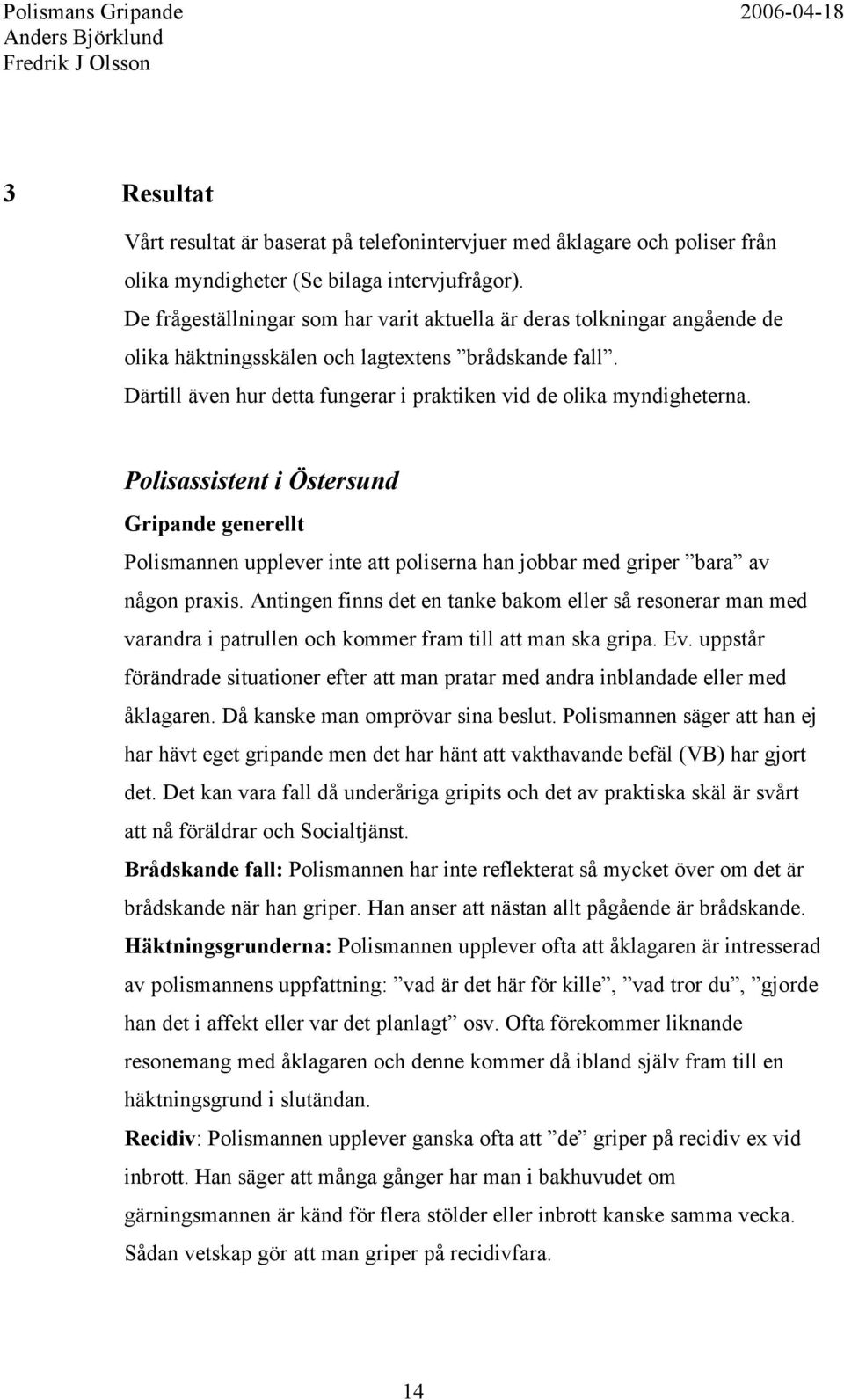 Polisassistent i Östersund Gripande generellt Polismannen upplever inte att poliserna han jobbar med griper bara av någon praxis.