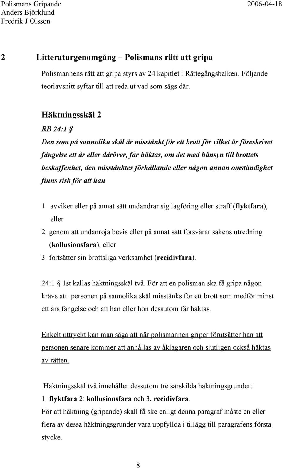 misstänktes förhållande eller någon annan omständighet finns risk för att han 1. avviker eller på annat sätt undandrar sig lagföring eller straff (flyktfara), eller 2.