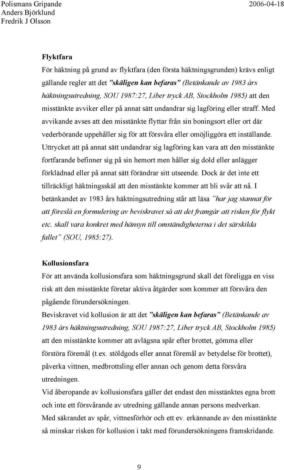 Med avvikande avses att den misstänkte flyttar från sin boningsort eller ort där vederbörande uppehåller sig för att försvåra eller omöjliggöra ett inställande.