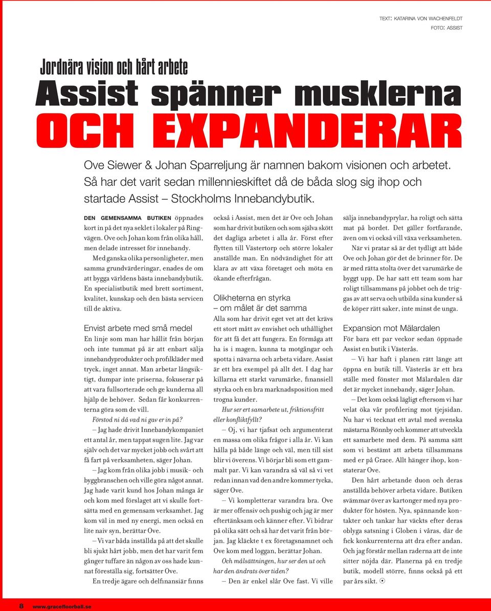 Ove och Johan kom från olika håll, men delade intresset för innebandy. Med ganska olika personligheter, men samma grundvärderingar, enades de om att bygga världens bästa innebandybutik.