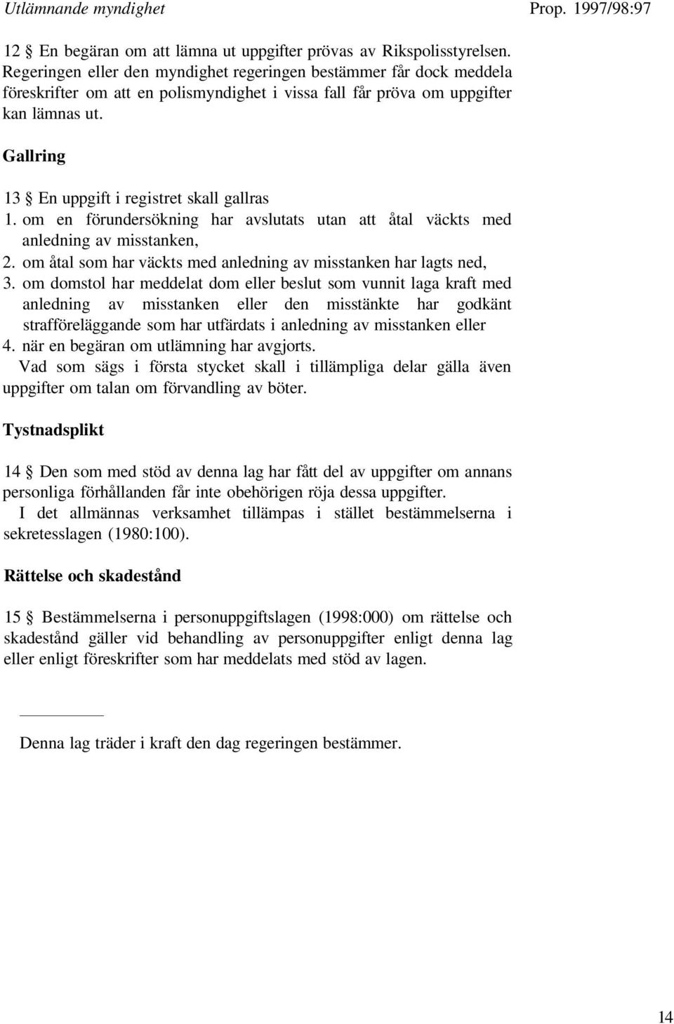 Gallring 13 En uppgift i registret skall gallras 1. om en förundersökning har avslutats utan att åtal väckts med anledning av misstanken, 2.