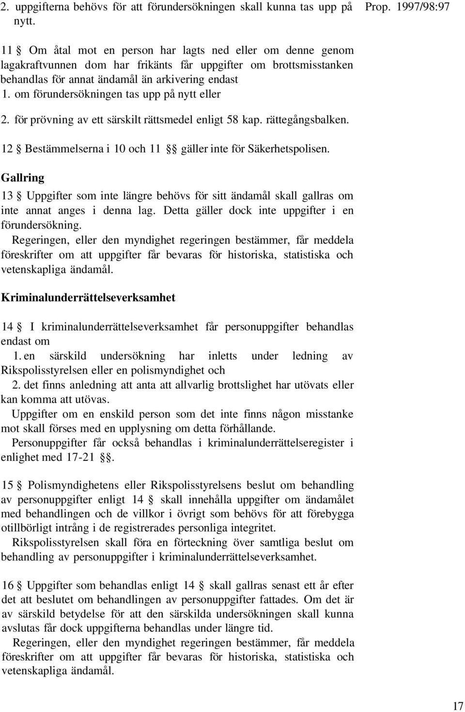 om förundersökningen tas upp på nytt eller 2. för prövning av ett särskilt rättsmedel enligt 58 kap. rättegångsbalken. 12 Bestämmelserna i 10 och 11 gäller inte för Säkerhetspolisen.