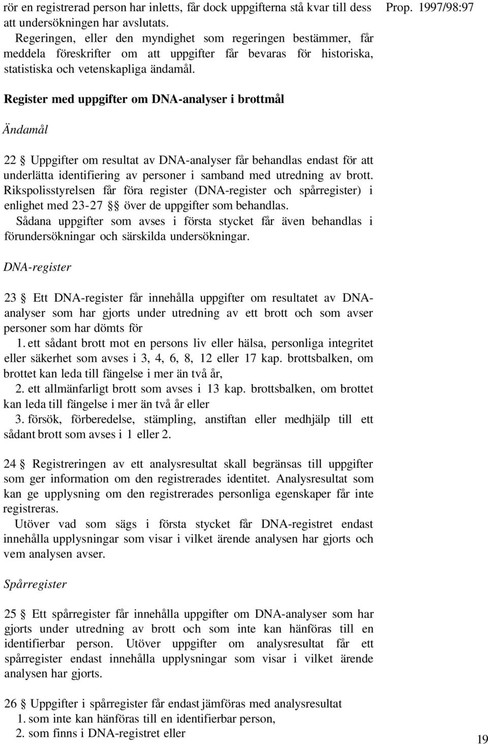 Register med uppgifter om DNA-analyser i brottmål Ändamål 22 Uppgifter om resultat av DNA-analyser får behandlas endast för att underlätta identifiering av personer i samband med utredning av brott.