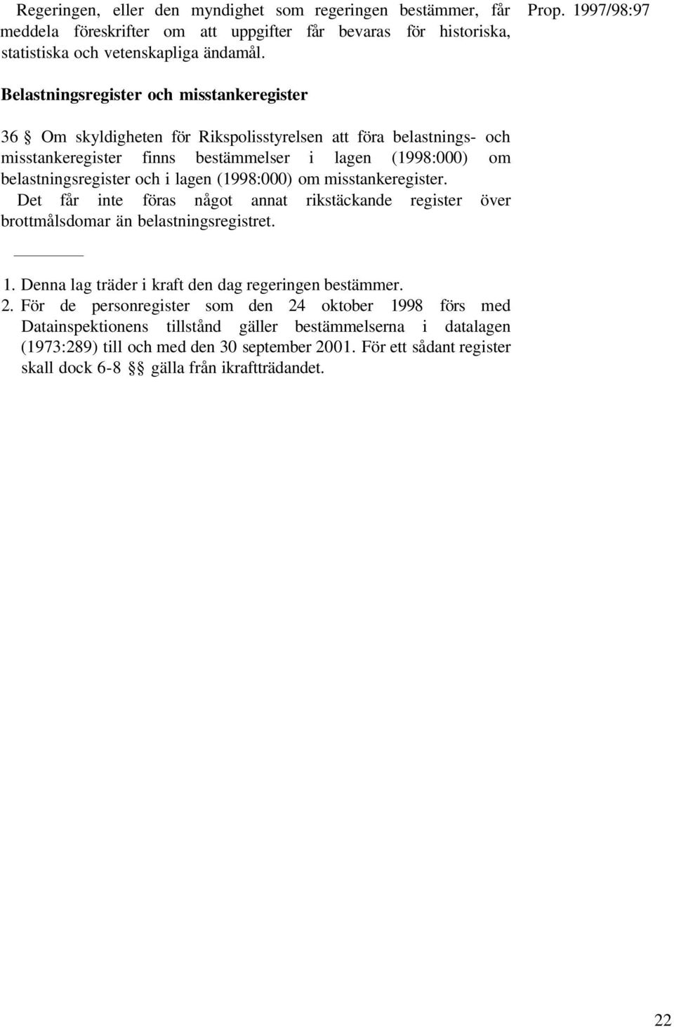 lagen (1998:000) om misstankeregister. Det får inte föras något annat rikstäckande register över brottmålsdomar än belastningsregistret. 1. Denna lag träder i kraft den dag regeringen bestämmer. 2.