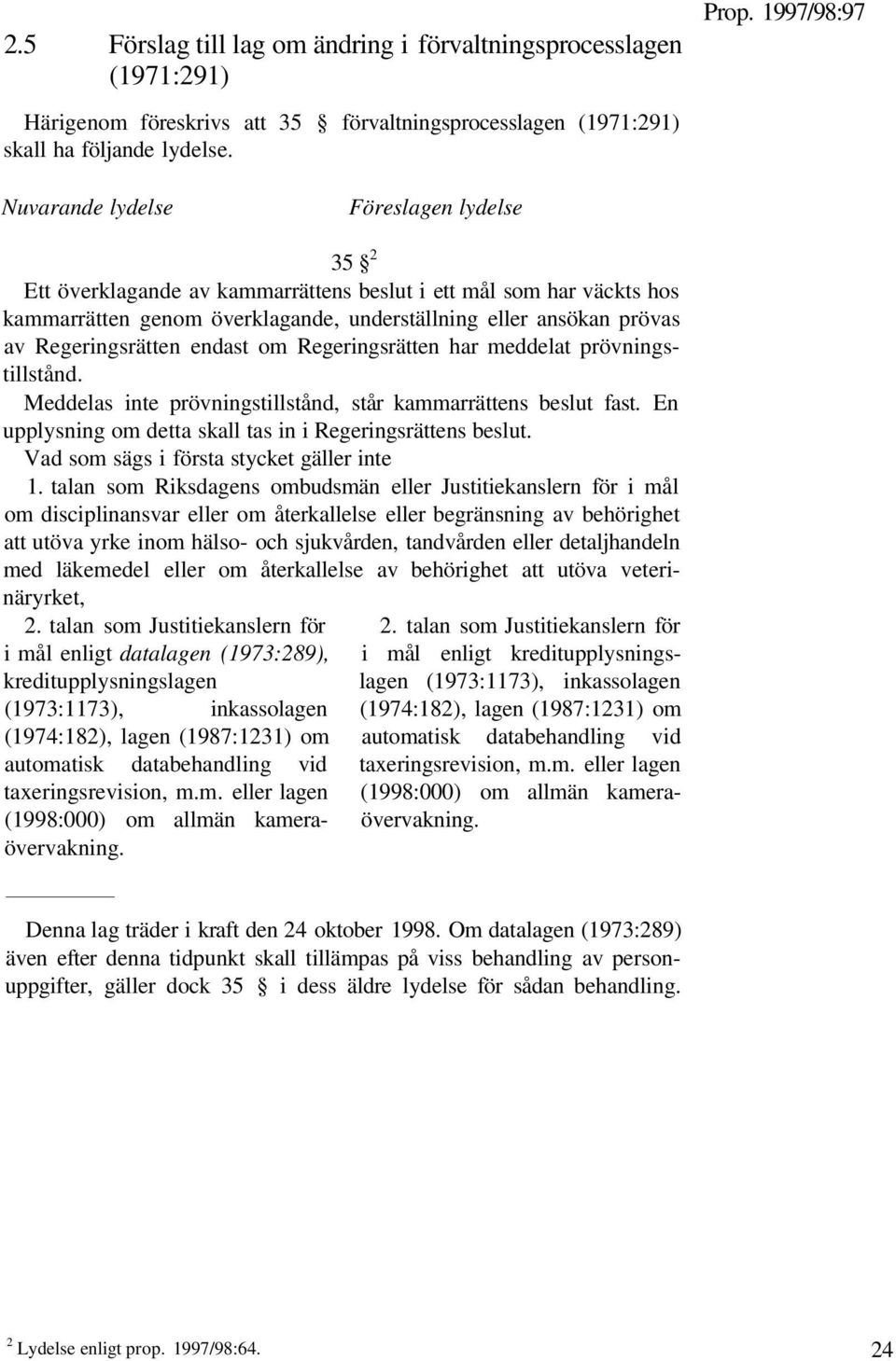 Regeringsrätten endast om Regeringsrätten har meddelat prövningstillstånd. Meddelas inte prövningstillstånd, står kammarrättens beslut fast.