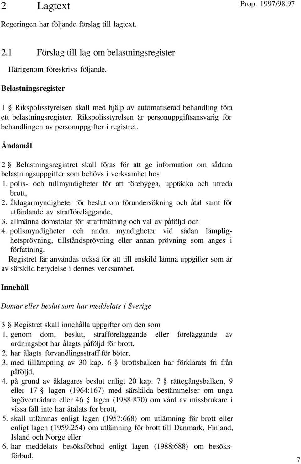 Rikspolisstyrelsen är personuppgiftsansvarig för behandlingen av personuppgifter i registret.