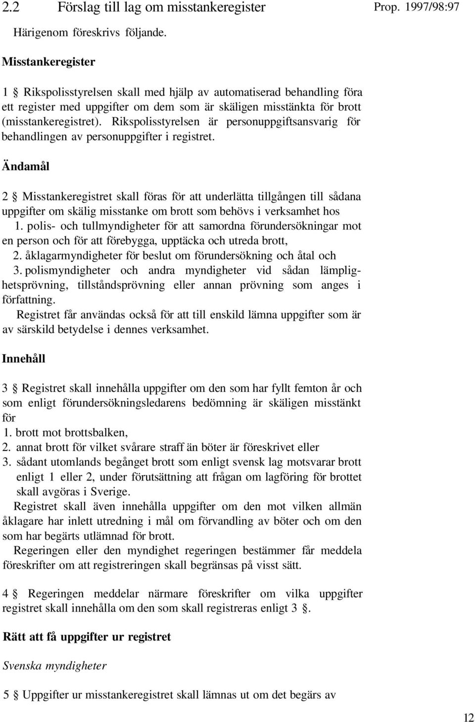 Rikspolisstyrelsen är personuppgiftsansvarig för behandlingen av personuppgifter i registret.