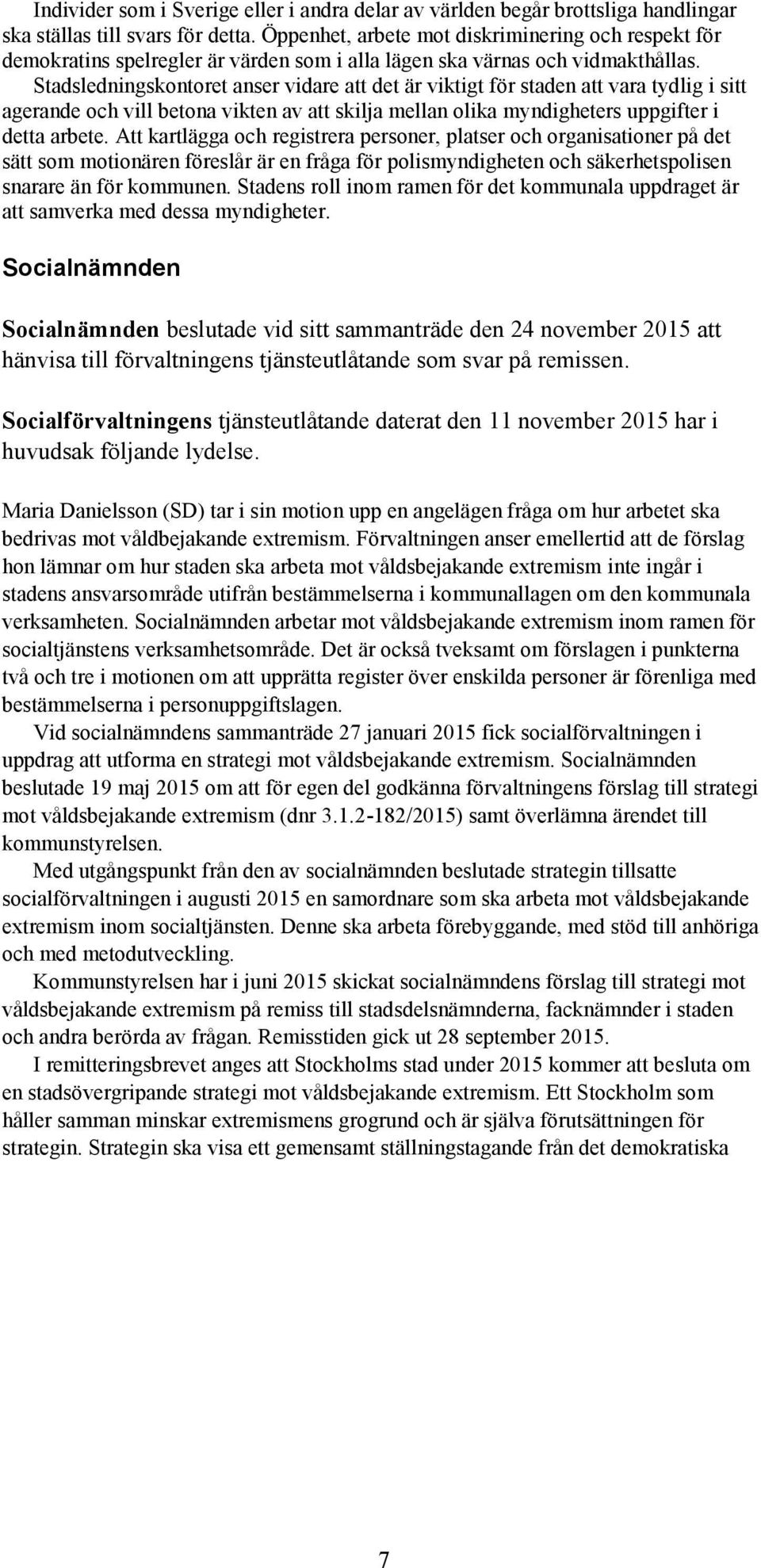 Stadsledningskontoret anser vidare att det är viktigt för staden att vara tydlig i sitt agerande och vill betona vikten av att skilja mellan olika myndigheters uppgifter i detta arbete.