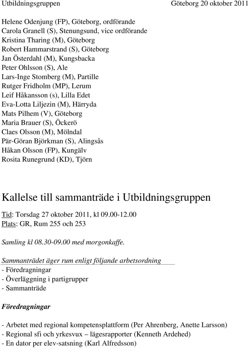 (V), Göteborg Maria Brauer (S), Öckerö Claes Olsson (M), Mölndal Pär-Göran Björkman (S), Alingsås Håkan Olsson (FP), Kungälv Rosita Runegrund (KD), Tjörn Kallelse till sammanträde i