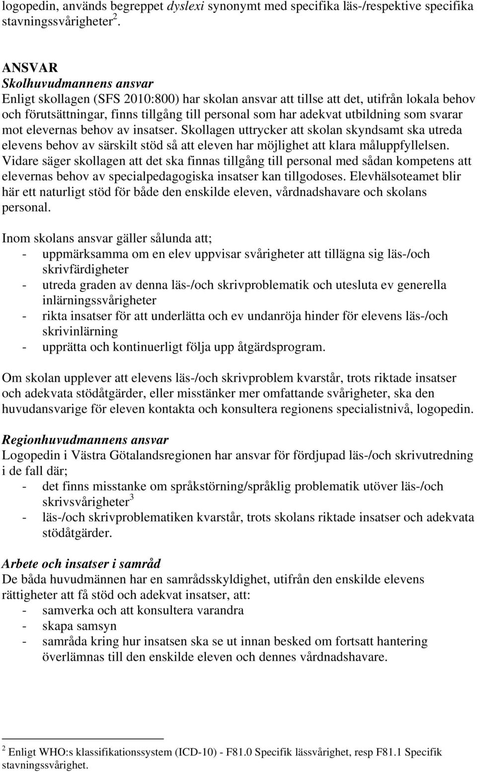 som svarar mot elevernas behov av insatser. Skollagen uttrycker att skolan skyndsamt ska utreda elevens behov av särskilt stöd så att eleven har möjlighet att klara måluppfyllelsen.